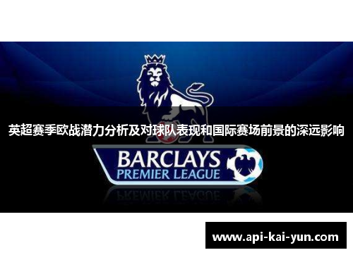 英超赛季欧战潜力分析及对球队表现和国际赛场前景的深远影响