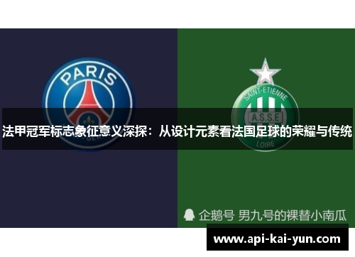 法甲冠军标志象征意义深探:从设计元素看法国足球的荣耀与传统 法甲冠军标志象征意义深探:从设计元素看法国足球的荣耀与传统