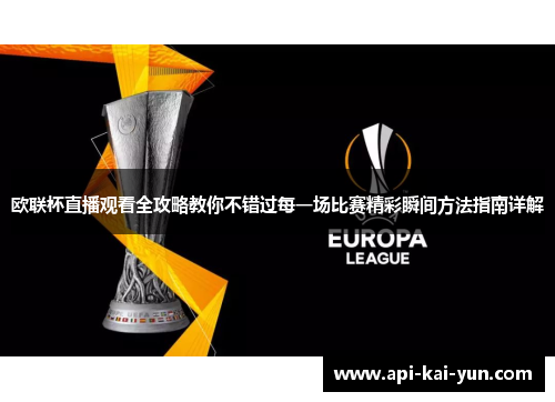 欧联杯直播观看全攻略教你不错过每一场比赛精彩瞬间方法指南详解 欧联杯直播观看全攻略教你不错过每一场比赛精彩瞬间方法指南详解