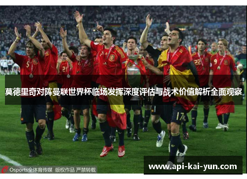 莫德里奇对阵曼联世界杯临场发挥深度评估与战术价值解析全面观察